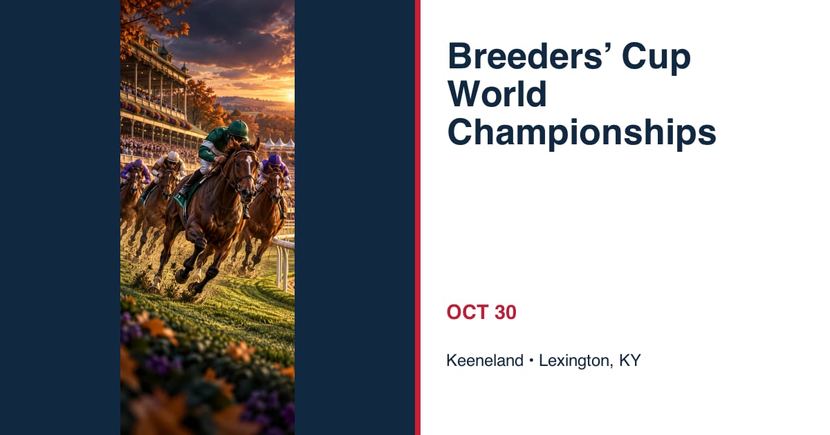 Breeders’ Cup World Championships • OCT 30 • Lexington, KY