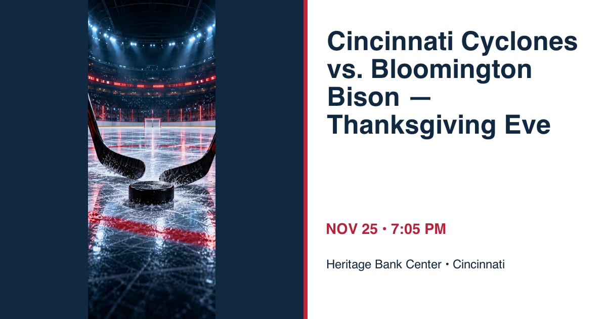 Cincinnati Cyclones vs. Bloomington Bison — Thanksgiving Eve • NOV 25 • Cincinnati